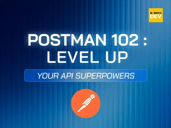 Postman 102: Level Up Your API Superpowers